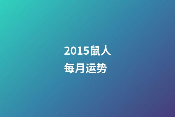 2015鼠人每月运势 (属鼠人2017年运势运程每月运程)-第1张-观点-玄机派